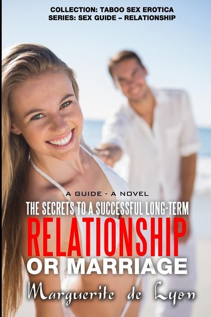 The Secrets to a Successful Long-Term Relationship or Marriage: A Guide - A Novel