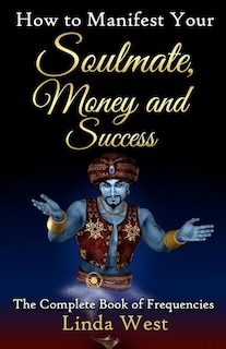 How to Manifest Your Soulmate, Money and Success: The complete Book on Frequencies