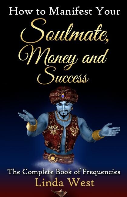 How to Manifest Your Soulmate, Money and Success: The complete Book on Frequencies