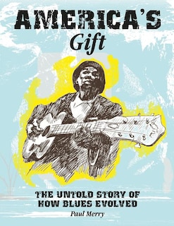 America's Gift: The untold story of how blues evolved