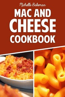 The Mac And Cheese Cookbook: Top Delicious Macaroni & Cheese Recipes (macaroni And Cheese Ultimate Collection)