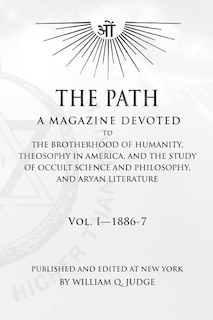 The Path: Volume 1: A Magazine Dedicated to the Brotherhood of Humanity, Theosophy in America, and the Study of Occult Science and Philosophy, and Aryan Literature