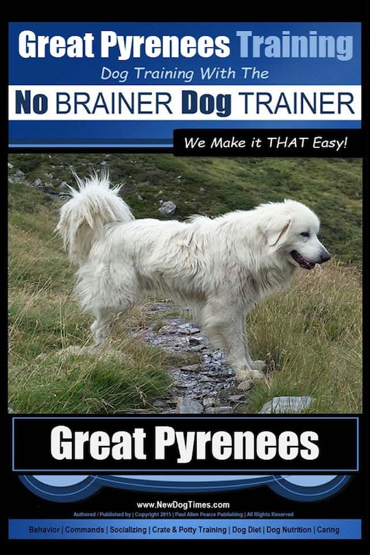 Front cover_Great Pyrenees Training Dog Training with the No BRAINER Dog TRAINER We Make it THAT Easy!