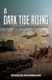 A Dark Tide Rising: An Alternative History of the Confederacy Book Four