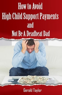 Front cover_How to Avoid High Child Support Payments and Not be a Deadbeat Dad