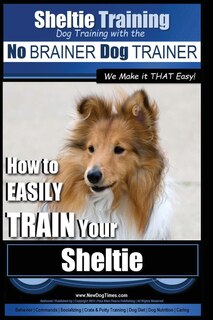 Couverture_Sheltie Training Dog Training with the No BRAINER Dog TRAINER We Make it THAT Easy!