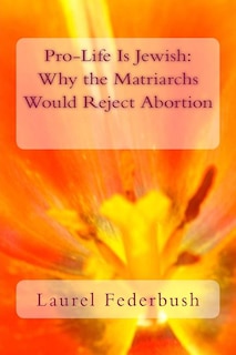 Pro-Life Is Jewish: Why the Matriarchs Would Reject Abortion