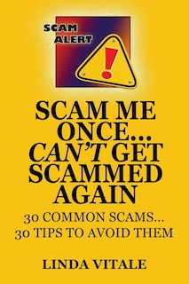 Scam Me Once...Can't Get Scammed Again: 30 Common Scams...30 Tips to help you avoid them