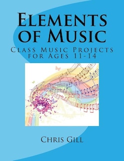 Elements Of Music: Class Music Projects For Ages 11-14