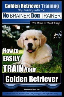 Couverture_Golden Retriever Training Dog Training with the No BRAINER Dog TRAINER We Make it THAT Easy!