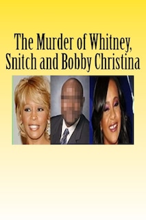 Front cover_The Murder of Whitney, Snitch and Bobbi Kristina
