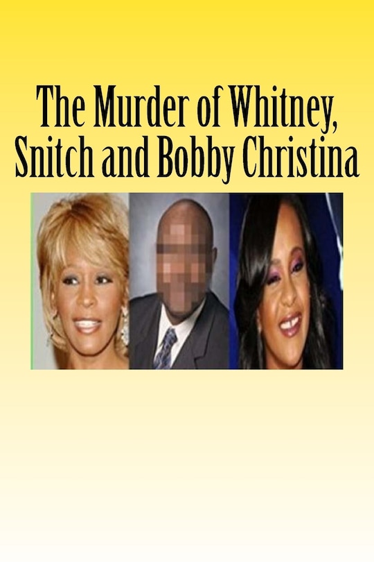 Front cover_The Murder of Whitney, Snitch and Bobbi Kristina
