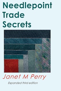 Needlepoint Trade Secrets: Great Tips About Organizing, Stitching, Threads, And Materials