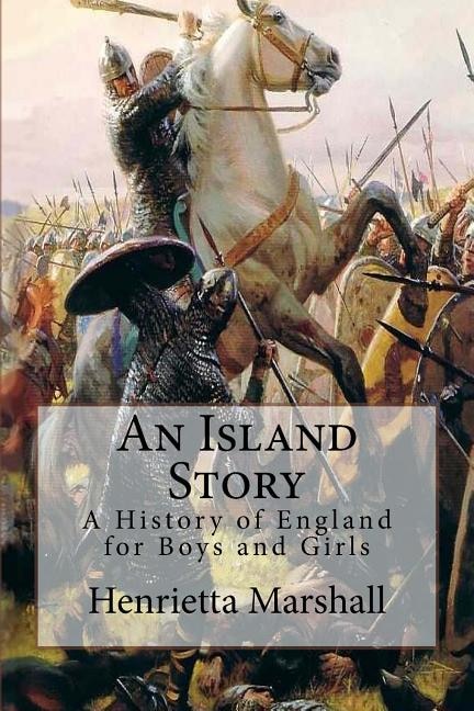 An Island Story: A History Of England For Boys And Girls
