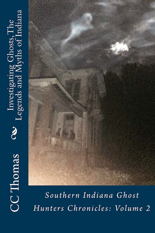 Front cover_Investigating Ghosts, The Legends and Myths of Indiana
