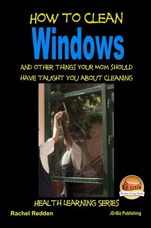 Front cover_How to Clean Windows - And other things your Mom should have taught you about Cleaning