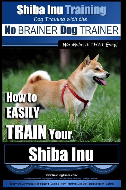 Front cover_Shiba Inu Training Dog Training with the No BRAINER Dog TRAINER We Make it That Easy!