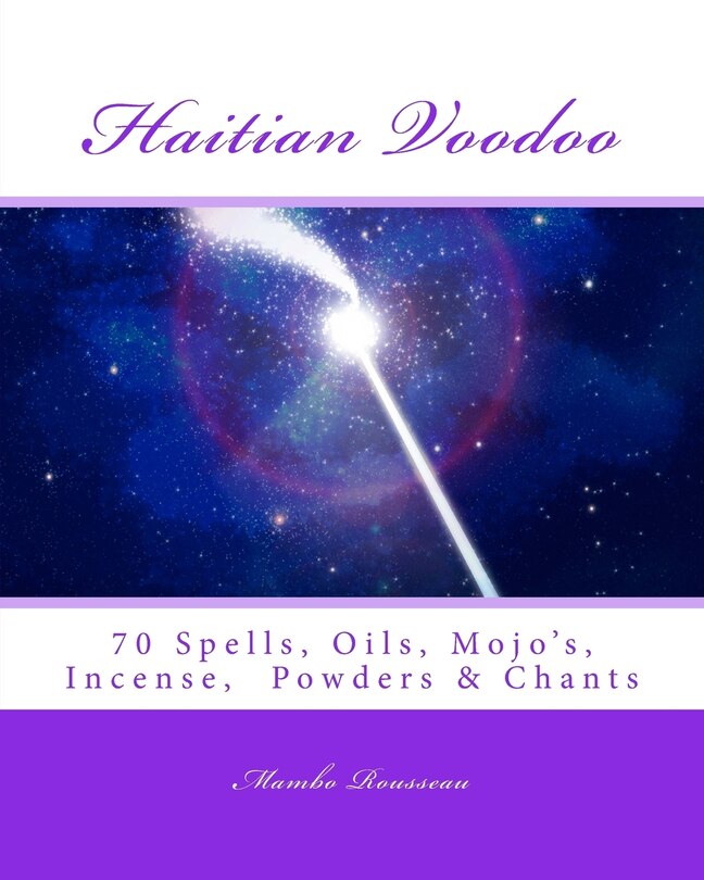 Mambo Rousseau's Haitian Voodoo: A Variety of 70 Voodo Spells, Oils, Mojo's, Incenses, Powders & Chants