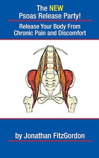 The New Psoas Release Party!: Release Your Body From Chronic Pain And Discomfort