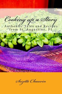 Cooking up a Story: Authentic Local Tales and Recipes from St. Augustine Florida