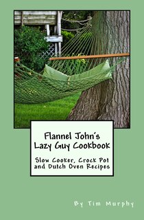 Front cover_Flannel John's Lazy Guy Cookbook