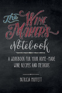The Wine Maker's Notebook: A Workbook For Your Home-made Wine Recipes And Methods