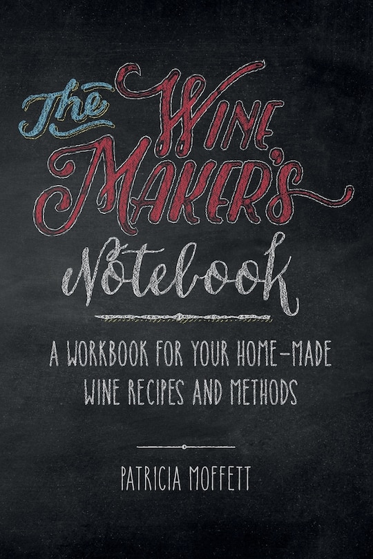 The Wine Maker's Notebook: A Workbook For Your Home-made Wine Recipes And Methods