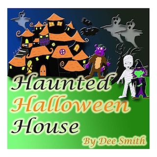 Haunted Halloween House: A Rhyming Picture Book about a Halloween Haunted House filled with spooky scenarios, a witch, ghost and other Halloween ghouls.