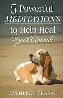 Front cover_5 Powerful Meditations To Help Heal Your Animals