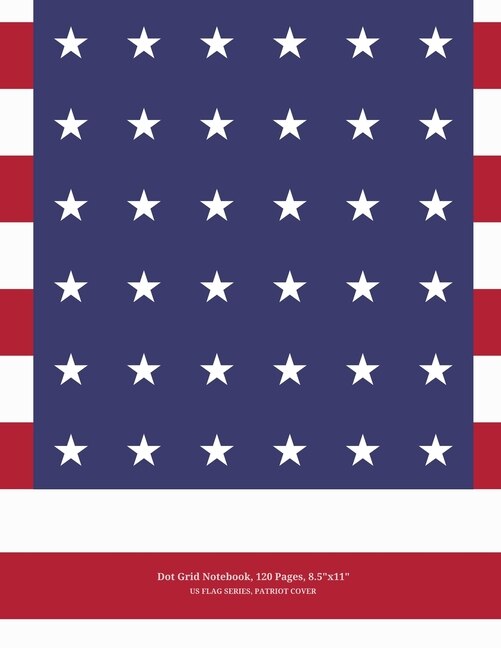 Dot Grid Notebook, 120 Pages, 8x11, Us Flag Series, Patriot Cover: For Sketches, Notes, Drawing & Design, Made In America