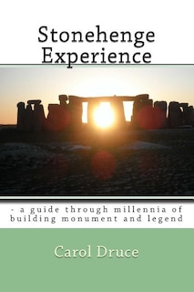 Stonehenge Experience: - a guide through millennia of building monument and legend