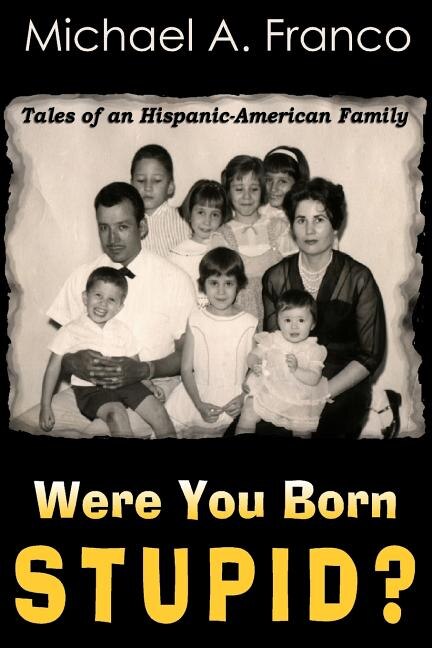Couverture_Were You Born Stupid? Tales Of An Hispanic-american Family