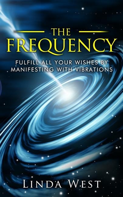 Front cover_The Frequency, Fulfill All Your Wishes By Manifesting With Vibrations
