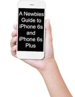 Front cover_A Newbies Guide to iPhone 6s and iPhone 6s Plus