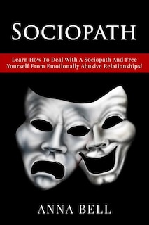 Sociopath: Learn How To Deal With A Sociopath And Free Yourself From Emotionally Abusive Relationships !