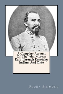 Front cover_A Complete Account Of The John Morgan Raid Through Kentucky, Indiana And Ohio