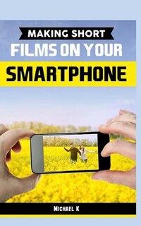 Making Short Films On Your Smartphone