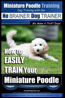 Front cover_Miniature Poodle Training Dog Training with the No BRAINER Dog TRAINER We Make it THAT Easy!