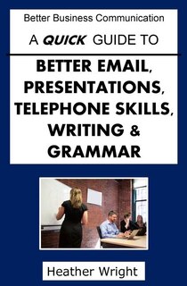 Front cover_A Quick Guide to Better Emails, Presentations, Telephone Skills, Writing & Grammar