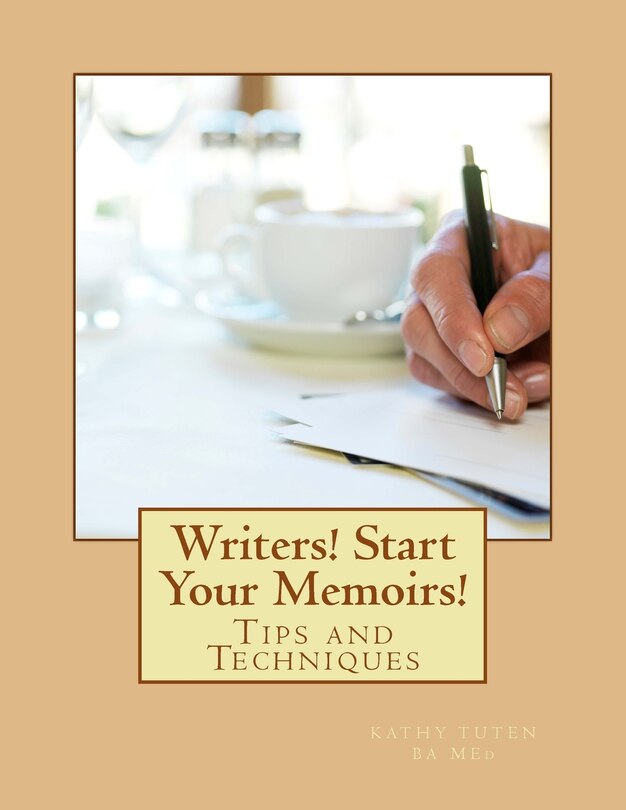 Writers! Start Your Memoirs!: Tips and Techniques