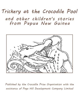 Trickery At The Crocodile Pool And Other Children's Stories From Papua New Guinea: Published By The Crocodile Prize Organisation With The Assistance Of Paga Hill Development Company