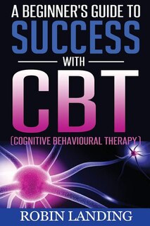 Front cover_A Beginner's Guide To Success With CBT (Cognitive Behavioural Therapy)