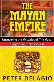 Front cover_The Mayan Empire - Uncovering the Mysteries of The Maya