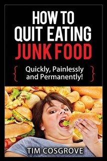 Front cover_How To Quit Eating Junk Food - Quickly, Painlessly and Permanently!