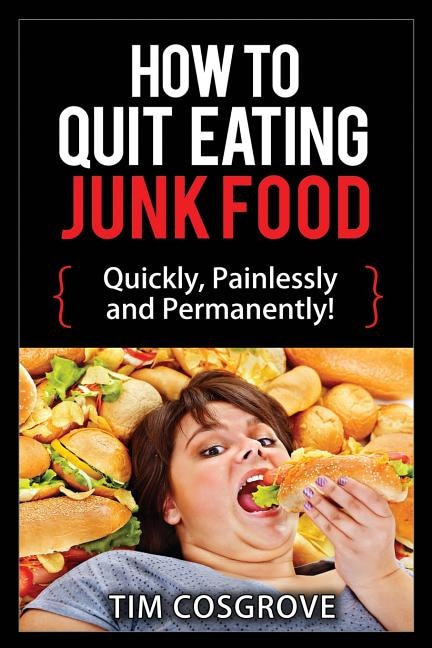 Front cover_How To Quit Eating Junk Food - Quickly, Painlessly and Permanently!
