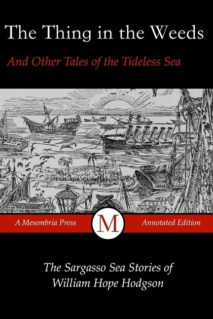 The Thing in the Weeds and Other Tales of the Tideless Sea: The Sargasso Sea Stories of William Hope Hodgson