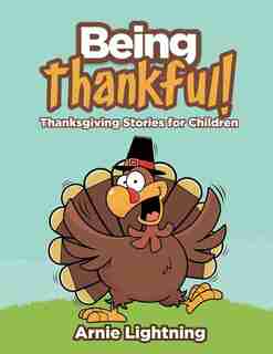 Being Thankful: Thanksgiving Stories For Children by Arnie Lightning
