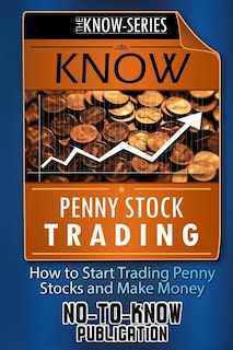 Know Penny Stock Trading: How to Start Trading Penny Stocks and Make Money