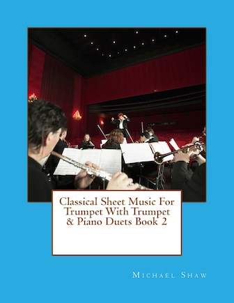 Classical Sheet Music For Trumpet With Trumpet & Piano Duets Book 2: Ten Easy Classical Sheet Music Pieces For Solo Trumpet & Trumpet/Piano Duets