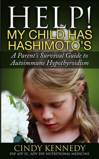 Help! My Child Has Hashimoto's: A Parent's Survival Guide to Autoimmune Hypothyroidism